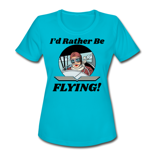 I'd Rather Be Flying - Women - Women's Moisture Wicking Performance T-Shirt - turquoise