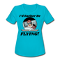 I'd Rather Be Flying - Women - Women's Moisture Wicking Performance T-Shirt - turquoise