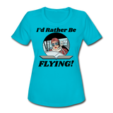 I'd Rather Be Flying - Women - Women's Moisture Wicking Performance T-Shirt - turquoise