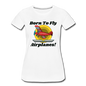 Born To Fly - Airplanes - Women’s Premium T-Shirt - white