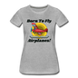 Born To Fly - Airplanes - Women’s Premium T-Shirt - heather gray