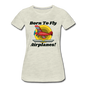 Born To Fly - Airplanes - Women’s Premium T-Shirt - heather oatmeal