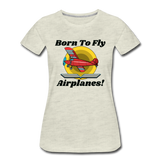 Born To Fly - Airplanes - Women’s Premium T-Shirt - heather oatmeal