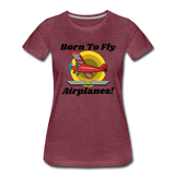 Born To Fly - Airplanes - Women’s Premium T-Shirt - heather burgundy