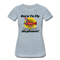 Born To Fly - Airplanes - Women’s Premium T-Shirt - heather ice blue