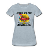 Born To Fly - Airplanes - Women’s Premium T-Shirt - heather ice blue