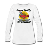 Born To Fly - Airplanes - Women's Premium Long Sleeve T-Shirt - white