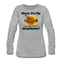 Born To Fly - Airplanes - Women's Premium Long Sleeve T-Shirt - heather gray