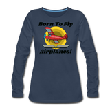 Born To Fly - Airplanes - Women's Premium Long Sleeve T-Shirt - navy