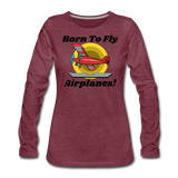 Born To Fly - Airplanes - Women's Premium Long Sleeve T-Shirt - heather burgundy