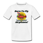 Born To Fly - Airplanes - Toddler Premium T-Shirt - white