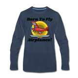 Born To Fly - Airplanes - Men's Premium Long Sleeve T-Shirt - navy