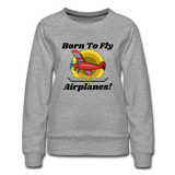 Born To Fly - Airplanes - Women’s Premium Sweatshirt - heather gray
