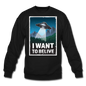 I Want To Belive - Crewneck Sweatshirt - black