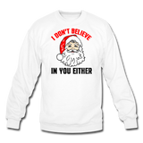 I Don't Believe - Santa - Crewneck Sweatshirt - white
