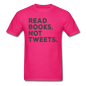 Read Books Not Tweets - Unisex Classic T-Shirt - fuchsia