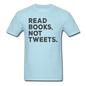 Read Books Not Tweets - Unisex Classic T-Shirt - powder blue