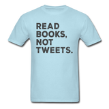 Read Books Not Tweets - Unisex Classic T-Shirt - powder blue