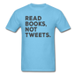 Read Books Not Tweets - Unisex Classic T-Shirt - aquatic blue