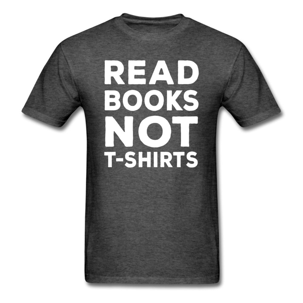 Read Books Not T-Shirts - Unisex Classic T-Shirt - heather black