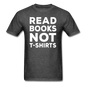 Read Books Not T-Shirts - Unisex Classic T-Shirt - heather black