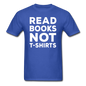 Read Books Not T-Shirts - Unisex Classic T-Shirt - royal blue