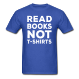 Read Books Not T-Shirts - Unisex Classic T-Shirt - royal blue