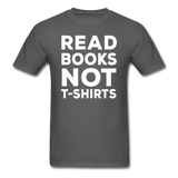 Read Books Not T-Shirts - Unisex Classic T-Shirt - charcoal