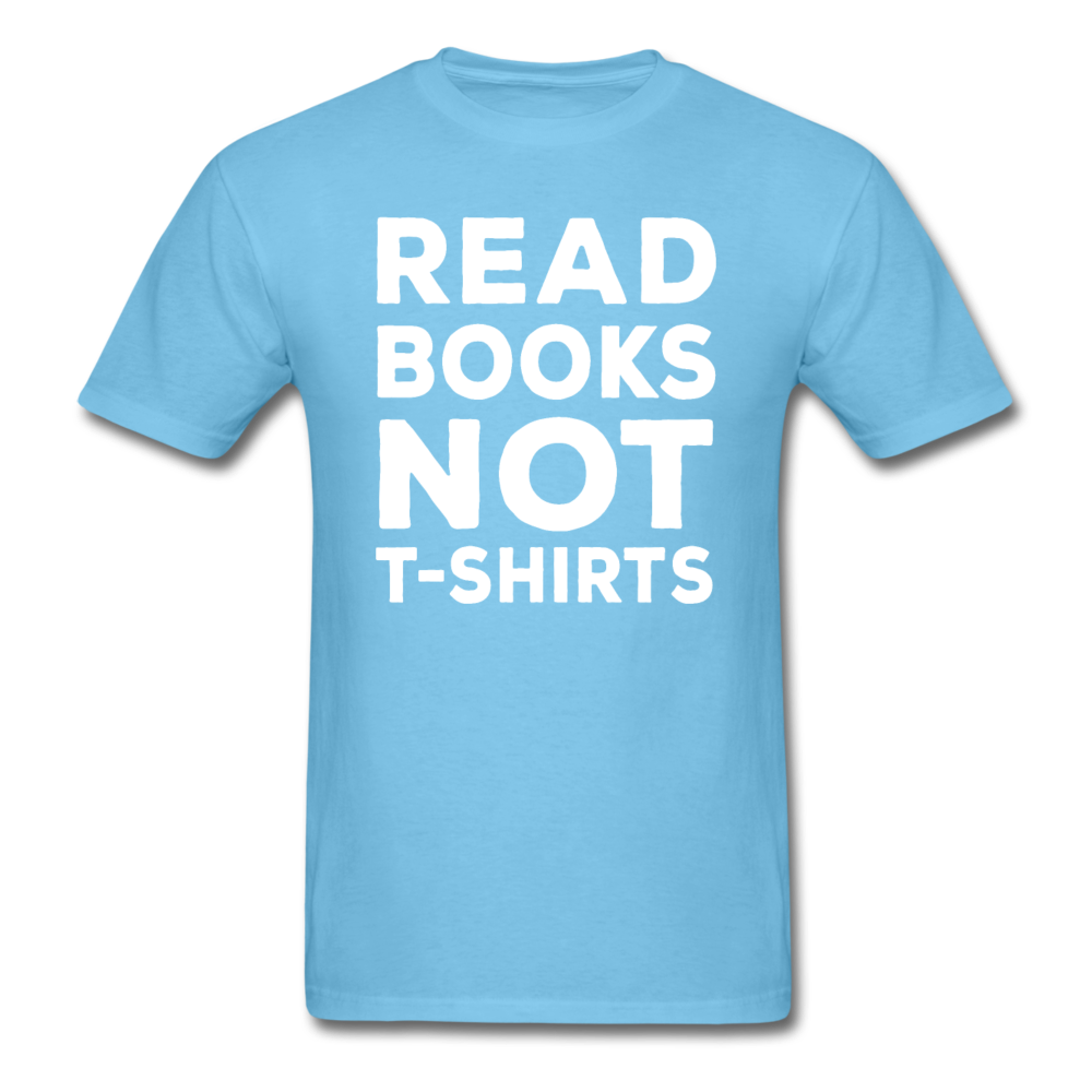 Read Books Not T-Shirts - Unisex Classic T-Shirt - aquatic blue