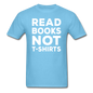 Read Books Not T-Shirts - Unisex Classic T-Shirt - aquatic blue