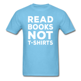 Read Books Not T-Shirts - Unisex Classic T-Shirt - aquatic blue