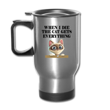 When I Die, Cat Gets Everything - Travel Mug - silver