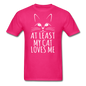 At Least My Cat Loves Me - Unisex Classic T-Shirt - fuchsia