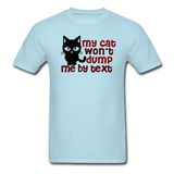 My Cat Won't Dump Me By Text - Unisex Classic T-Shirt - powder blue