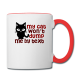 My Cat Won't Dump Me By Text - Contrast Coffee Mug - white/red