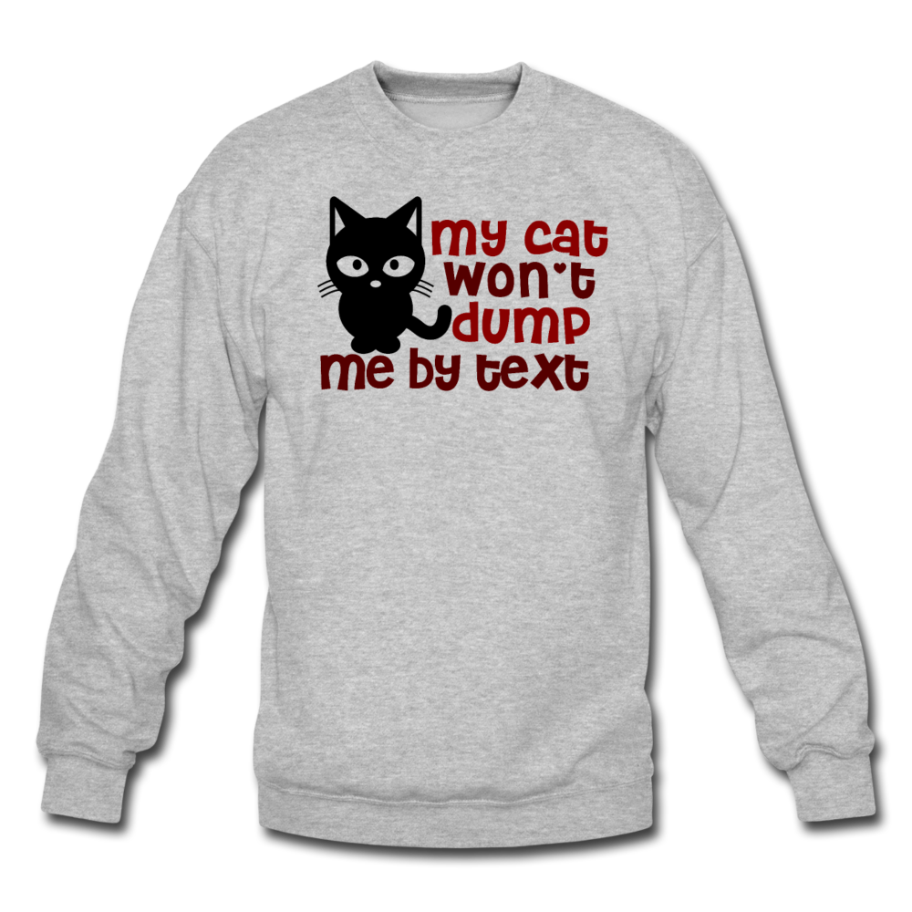 My Cat Won't Dump Me By Text - Crewneck Sweatshirt - heather gray