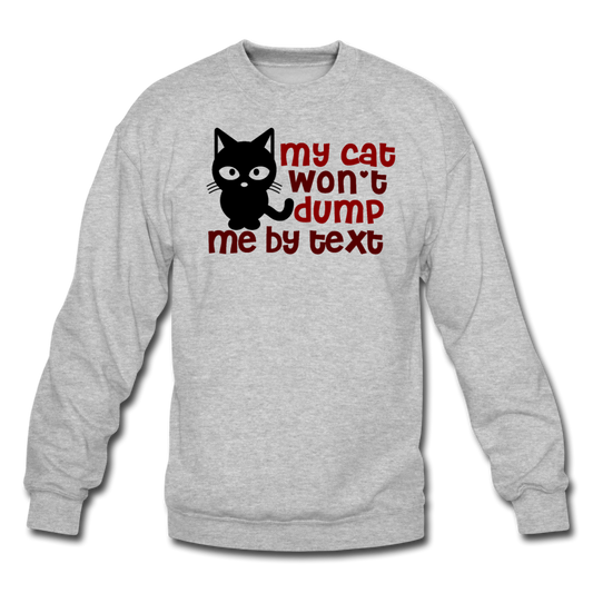 My Cat Won't Dump Me By Text - Crewneck Sweatshirt - heather gray