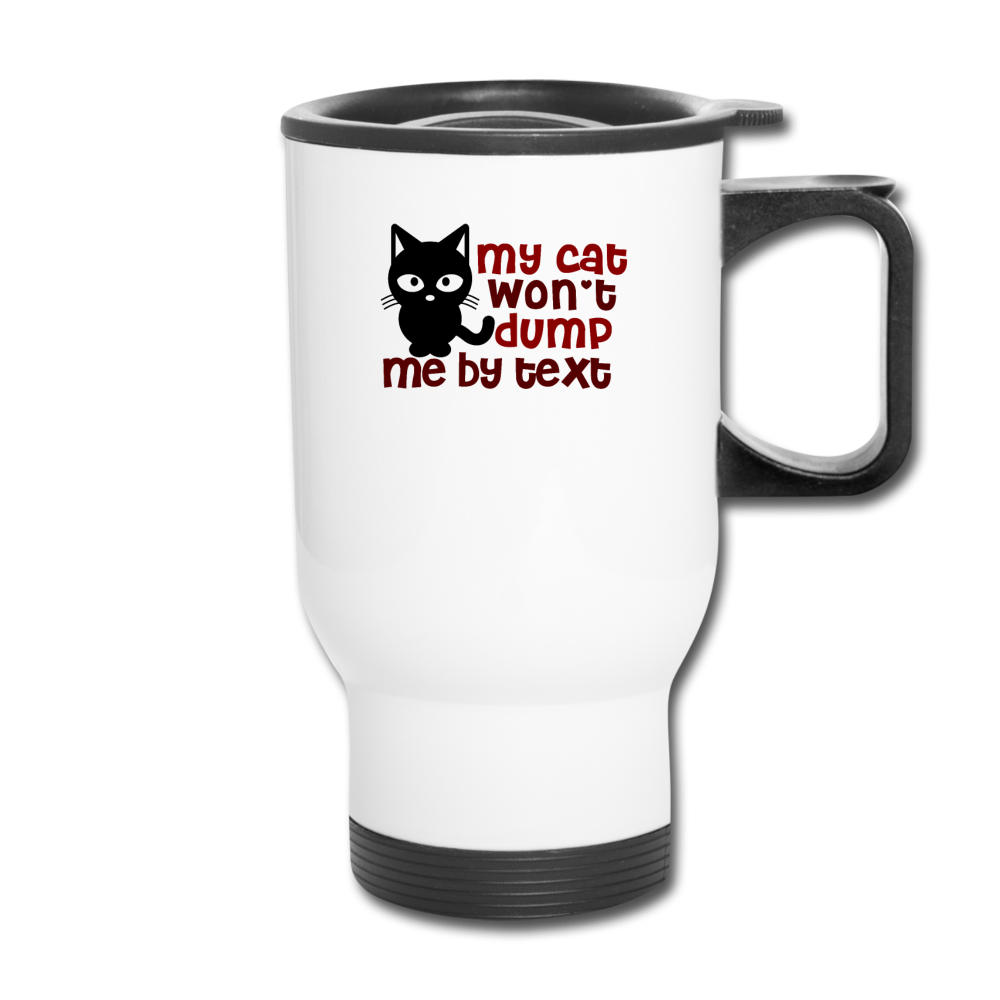 My Cat Won't Dump Me By Text - Travel Mug - white