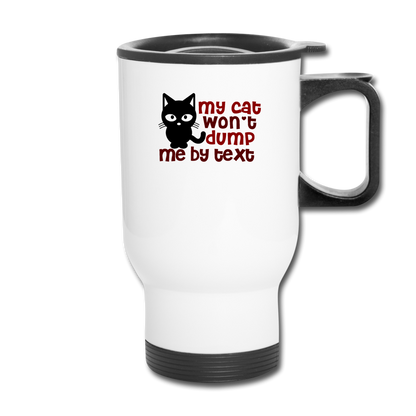 My Cat Won't Dump Me By Text - Travel Mug - white