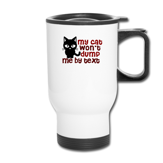 My Cat Won't Dump Me By Text - Travel Mug - white