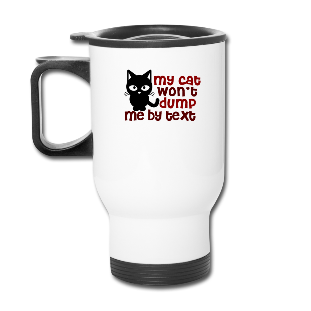 My Cat Won't Dump Me By Text - Travel Mug - white