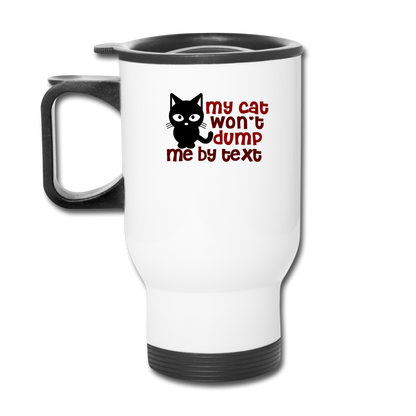 My Cat Won't Dump Me By Text - Travel Mug - white