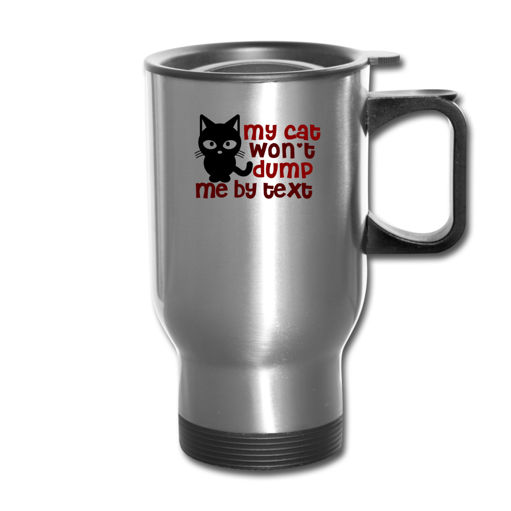 My Cat Won't Dump Me By Text - Travel Mug - silver