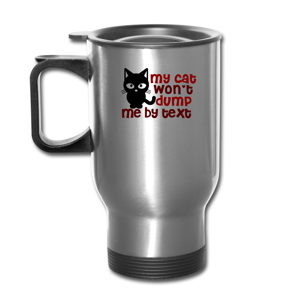 My Cat Won't Dump Me By Text - Travel Mug - silver