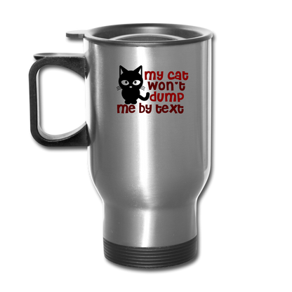 My Cat Won't Dump Me By Text - Travel Mug - silver