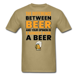 Difference Between Beer And Your Opinion - Unisex Classic T-Shirt - khaki