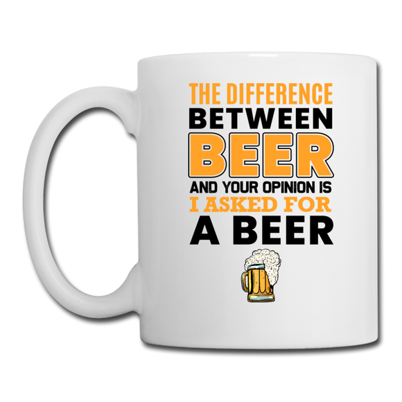 Difference Between Beer And Your Opinion - Coffee/Tea Mug - white