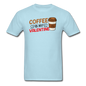 Coffee Is My Valentine v3 - Unisex Classic T-Shirt - powder blue