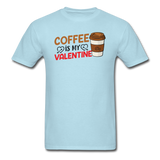 Coffee Is My Valentine v3 - Unisex Classic T-Shirt - powder blue