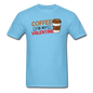 Coffee Is My Valentine v3 - Unisex Classic T-Shirt - aquatic blue